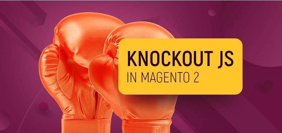 Tips for using Knockout in Magento 2.